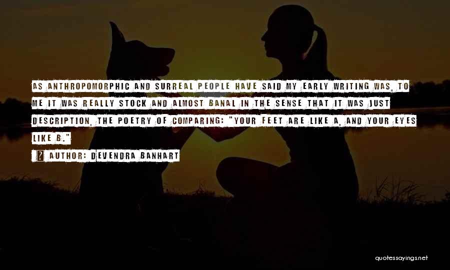 Devendra Banhart Quotes: As Anthropomorphic And Surreal People Have Said My Early Writing Was, To Me It Was Really Stock And Almost Banal