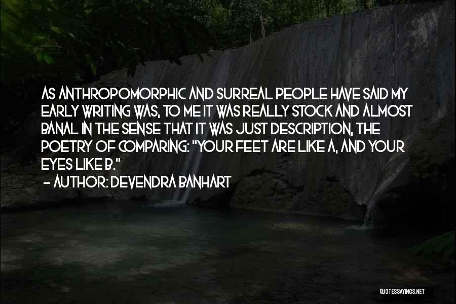 Devendra Banhart Quotes: As Anthropomorphic And Surreal People Have Said My Early Writing Was, To Me It Was Really Stock And Almost Banal