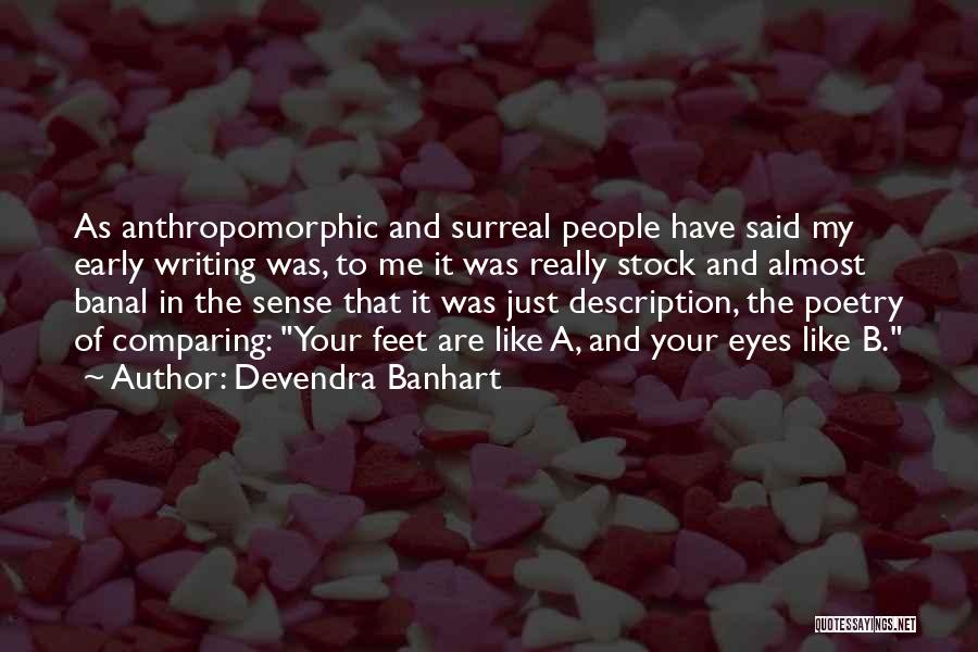 Devendra Banhart Quotes: As Anthropomorphic And Surreal People Have Said My Early Writing Was, To Me It Was Really Stock And Almost Banal