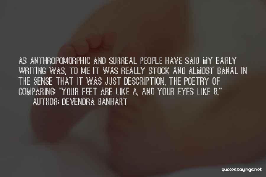 Devendra Banhart Quotes: As Anthropomorphic And Surreal People Have Said My Early Writing Was, To Me It Was Really Stock And Almost Banal