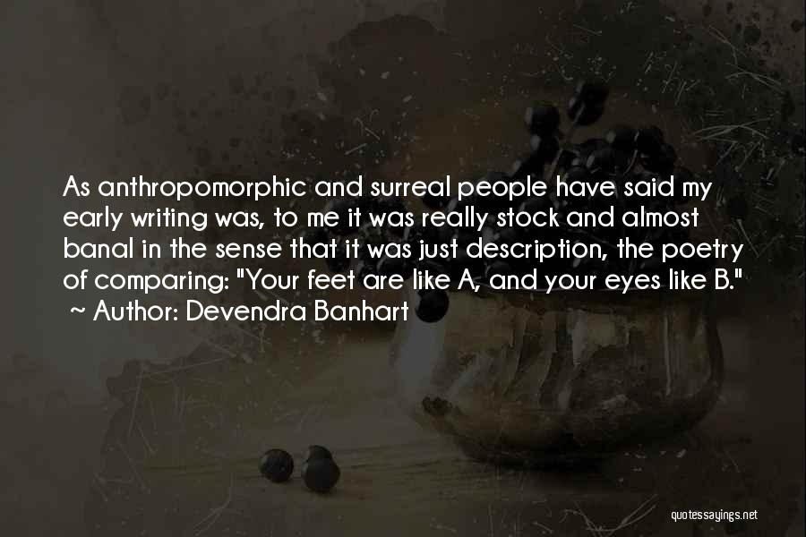 Devendra Banhart Quotes: As Anthropomorphic And Surreal People Have Said My Early Writing Was, To Me It Was Really Stock And Almost Banal