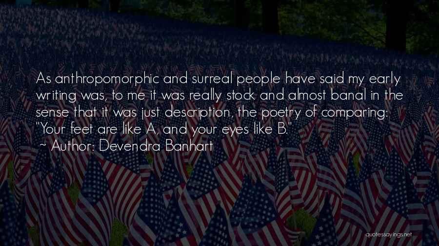 Devendra Banhart Quotes: As Anthropomorphic And Surreal People Have Said My Early Writing Was, To Me It Was Really Stock And Almost Banal