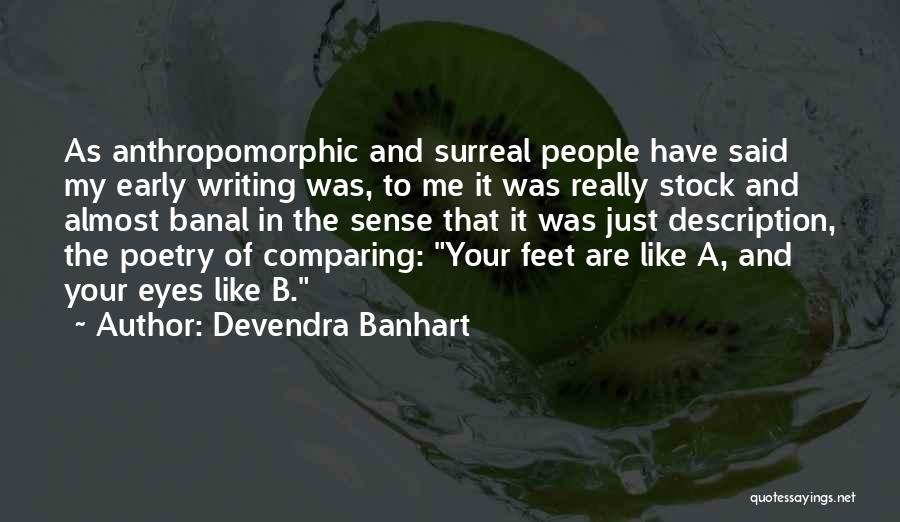 Devendra Banhart Quotes: As Anthropomorphic And Surreal People Have Said My Early Writing Was, To Me It Was Really Stock And Almost Banal