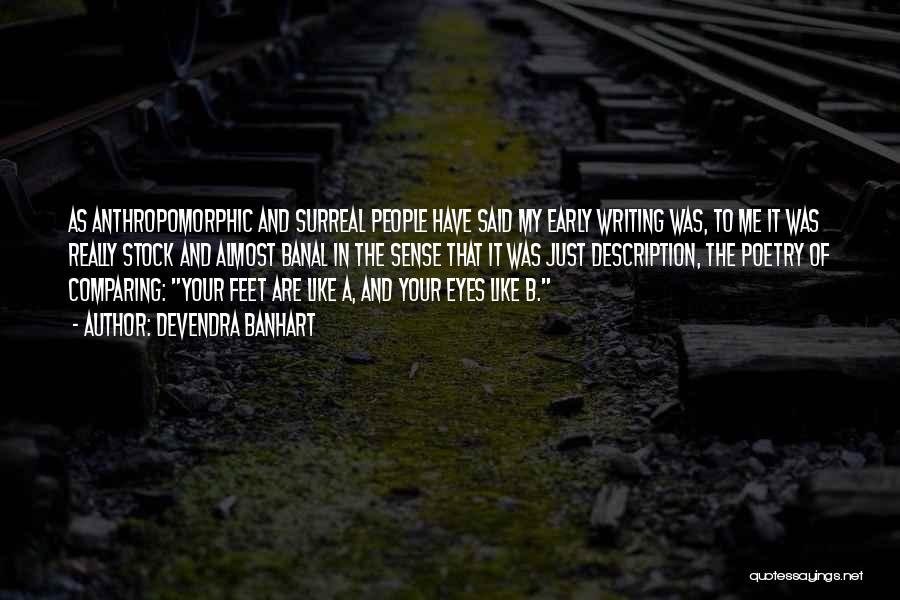 Devendra Banhart Quotes: As Anthropomorphic And Surreal People Have Said My Early Writing Was, To Me It Was Really Stock And Almost Banal