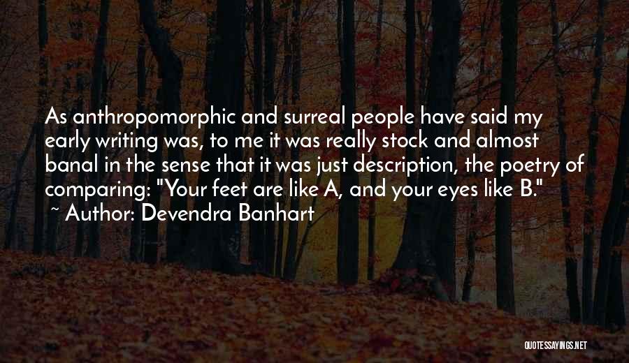 Devendra Banhart Quotes: As Anthropomorphic And Surreal People Have Said My Early Writing Was, To Me It Was Really Stock And Almost Banal