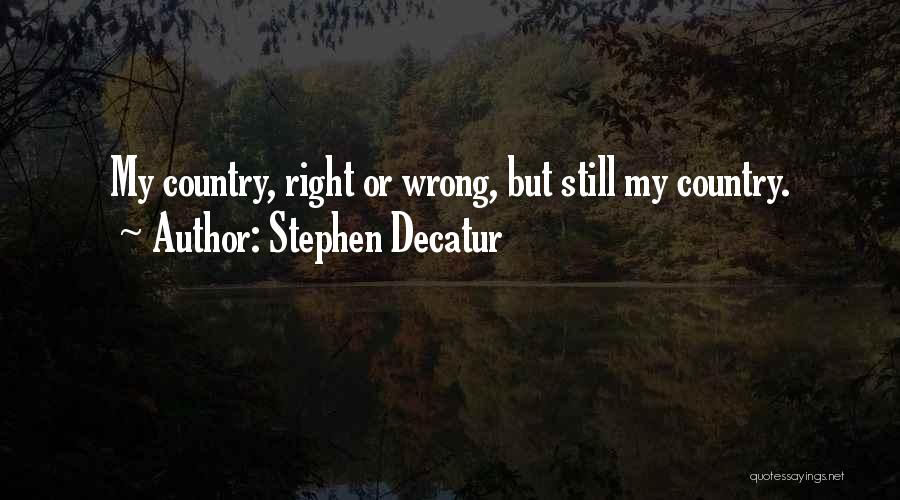 Stephen Decatur Quotes: My Country, Right Or Wrong, But Still My Country.