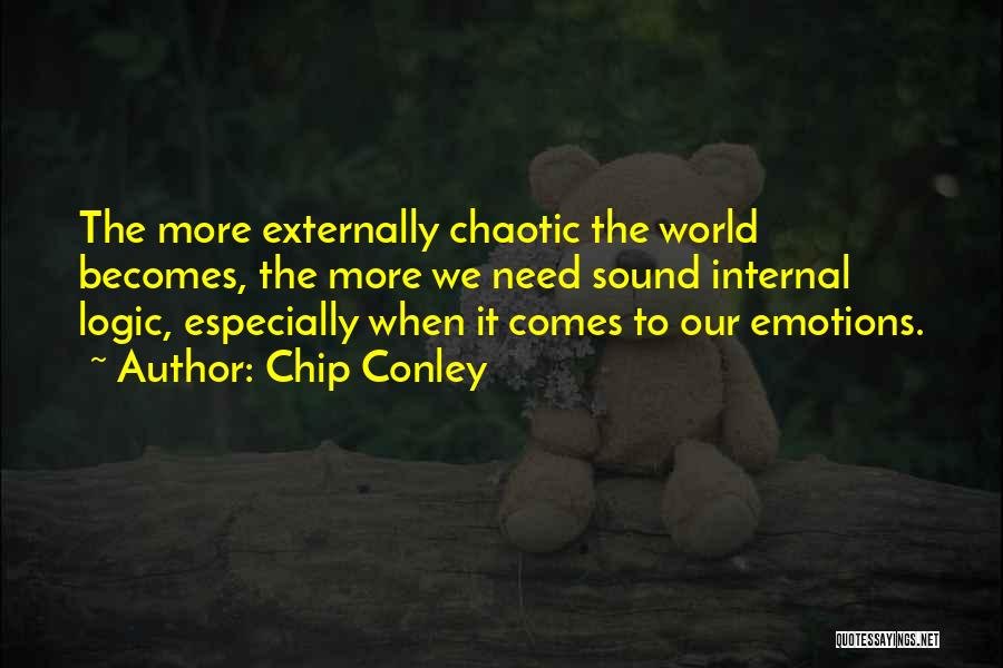 Chip Conley Quotes: The More Externally Chaotic The World Becomes, The More We Need Sound Internal Logic, Especially When It Comes To Our