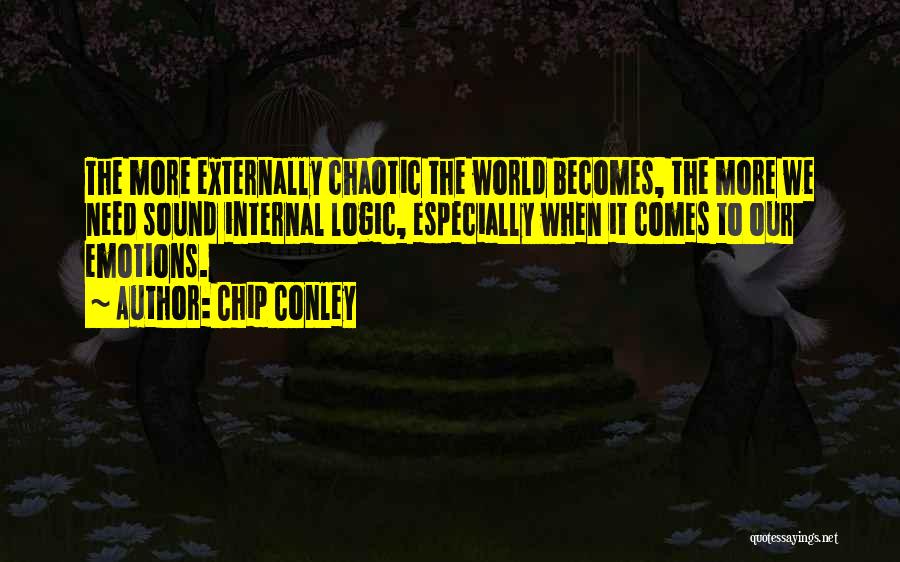 Chip Conley Quotes: The More Externally Chaotic The World Becomes, The More We Need Sound Internal Logic, Especially When It Comes To Our