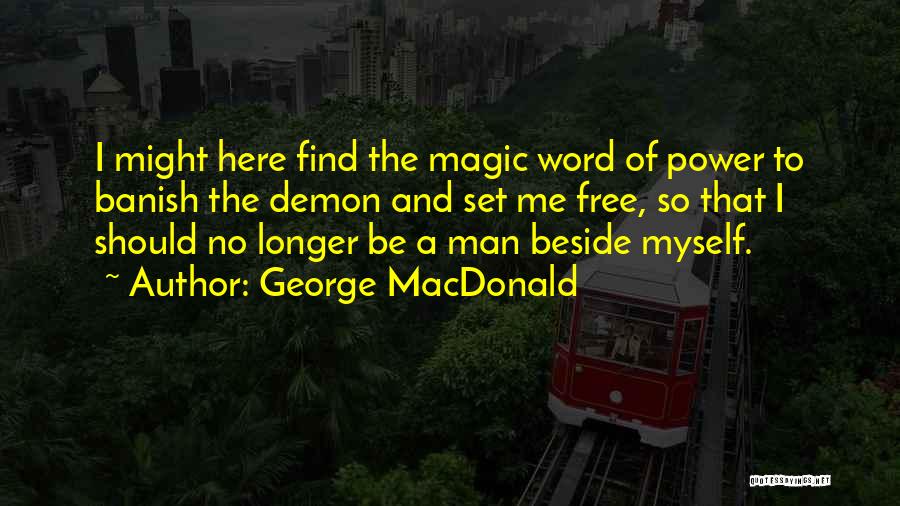 George MacDonald Quotes: I Might Here Find The Magic Word Of Power To Banish The Demon And Set Me Free, So That I