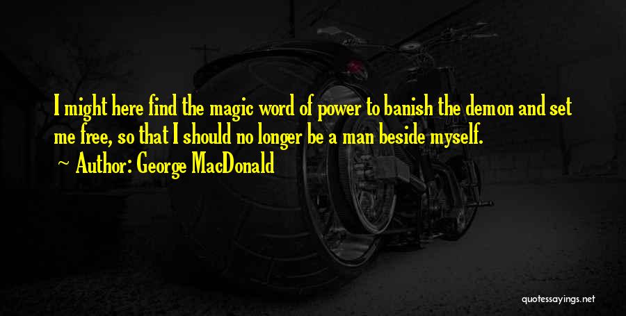 George MacDonald Quotes: I Might Here Find The Magic Word Of Power To Banish The Demon And Set Me Free, So That I