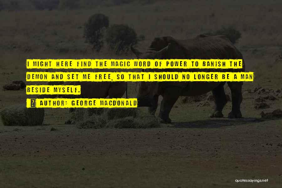 George MacDonald Quotes: I Might Here Find The Magic Word Of Power To Banish The Demon And Set Me Free, So That I