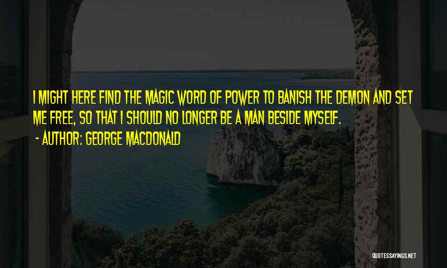 George MacDonald Quotes: I Might Here Find The Magic Word Of Power To Banish The Demon And Set Me Free, So That I