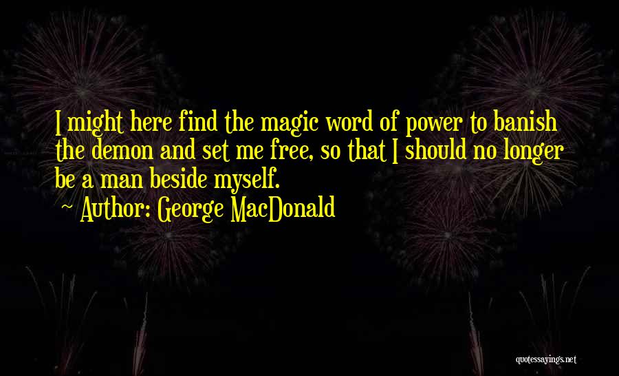 George MacDonald Quotes: I Might Here Find The Magic Word Of Power To Banish The Demon And Set Me Free, So That I