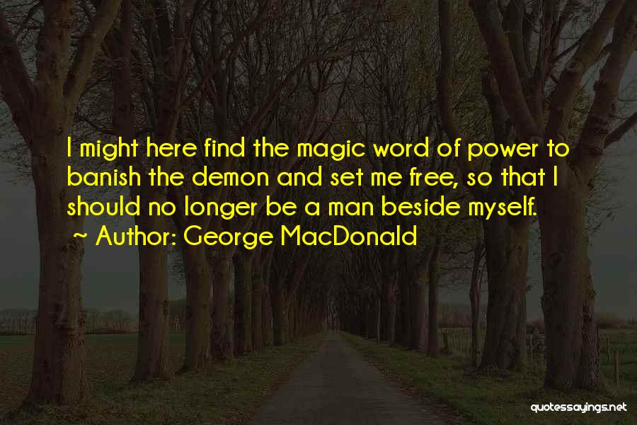 George MacDonald Quotes: I Might Here Find The Magic Word Of Power To Banish The Demon And Set Me Free, So That I