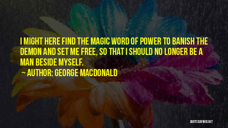 George MacDonald Quotes: I Might Here Find The Magic Word Of Power To Banish The Demon And Set Me Free, So That I