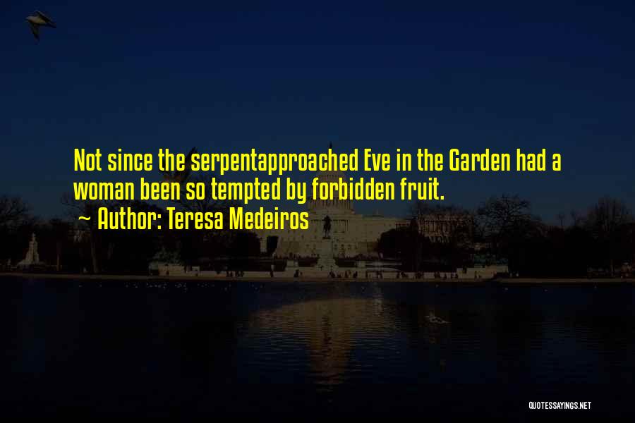 Teresa Medeiros Quotes: Not Since The Serpentapproached Eve In The Garden Had A Woman Been So Tempted By Forbidden Fruit.