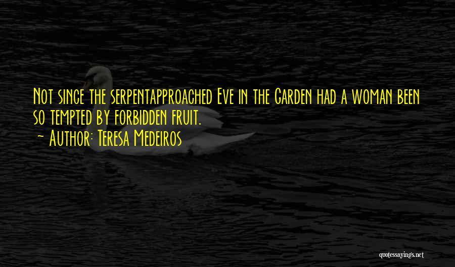 Teresa Medeiros Quotes: Not Since The Serpentapproached Eve In The Garden Had A Woman Been So Tempted By Forbidden Fruit.