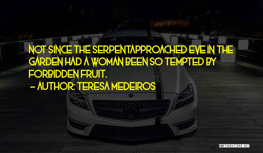 Teresa Medeiros Quotes: Not Since The Serpentapproached Eve In The Garden Had A Woman Been So Tempted By Forbidden Fruit.