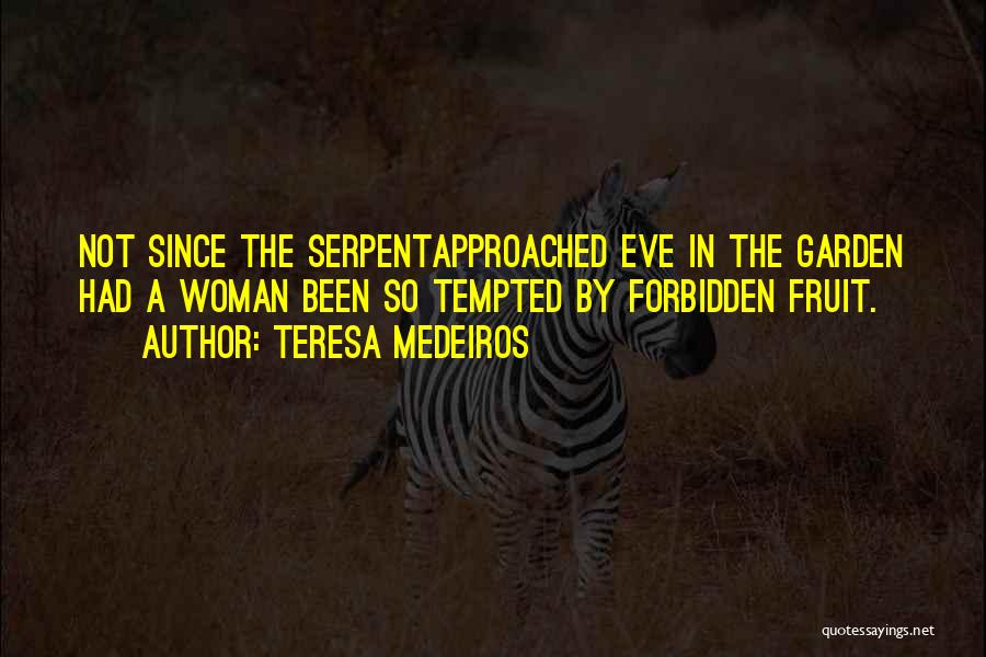 Teresa Medeiros Quotes: Not Since The Serpentapproached Eve In The Garden Had A Woman Been So Tempted By Forbidden Fruit.