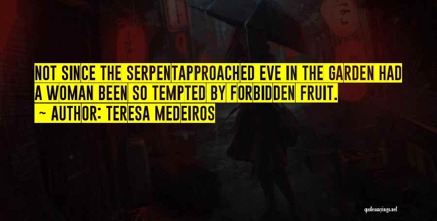 Teresa Medeiros Quotes: Not Since The Serpentapproached Eve In The Garden Had A Woman Been So Tempted By Forbidden Fruit.