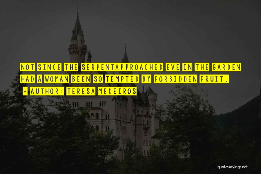 Teresa Medeiros Quotes: Not Since The Serpentapproached Eve In The Garden Had A Woman Been So Tempted By Forbidden Fruit.