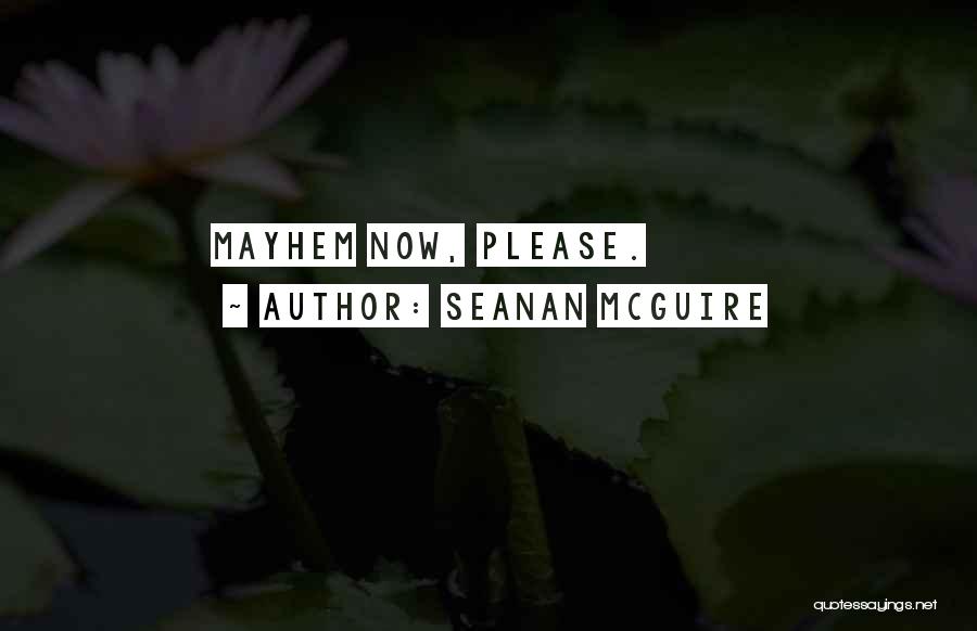 Seanan McGuire Quotes: Mayhem Now, Please.
