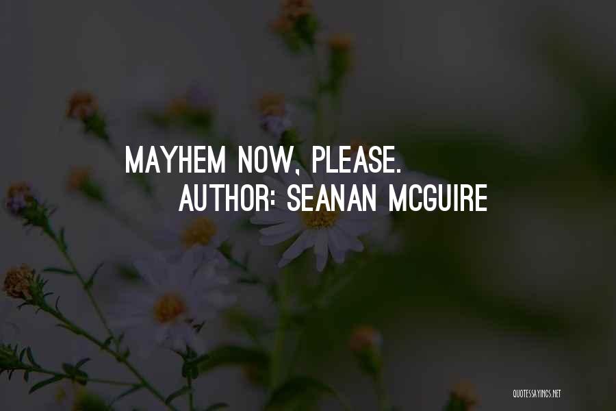 Seanan McGuire Quotes: Mayhem Now, Please.