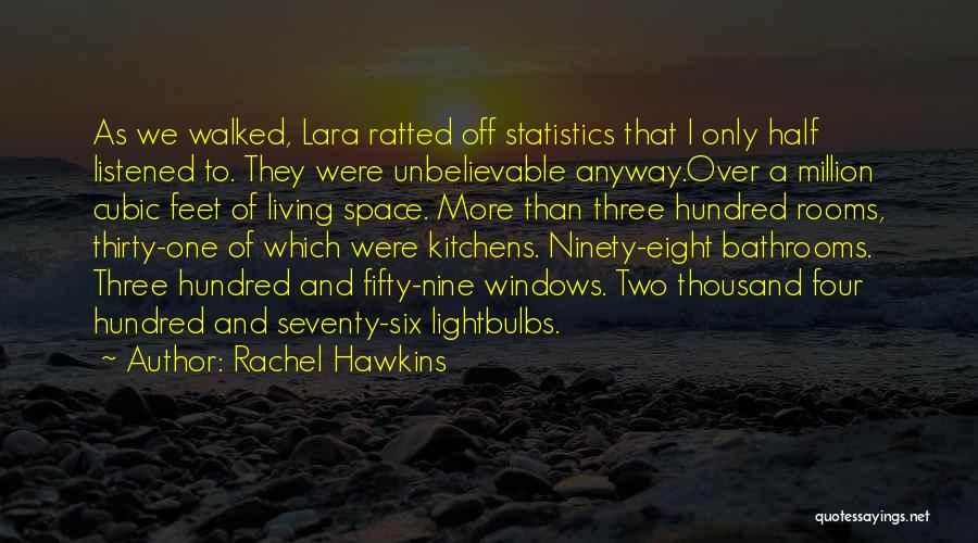 Rachel Hawkins Quotes: As We Walked, Lara Ratted Off Statistics That I Only Half Listened To. They Were Unbelievable Anyway.over A Million Cubic