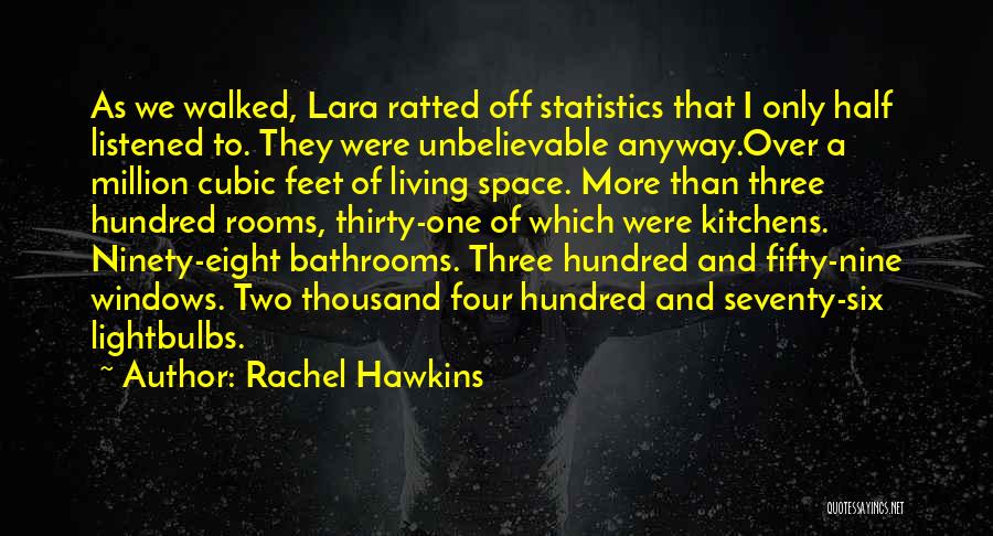 Rachel Hawkins Quotes: As We Walked, Lara Ratted Off Statistics That I Only Half Listened To. They Were Unbelievable Anyway.over A Million Cubic