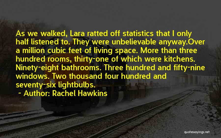 Rachel Hawkins Quotes: As We Walked, Lara Ratted Off Statistics That I Only Half Listened To. They Were Unbelievable Anyway.over A Million Cubic