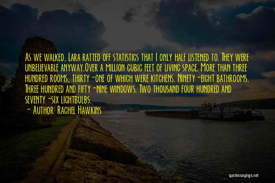 Rachel Hawkins Quotes: As We Walked, Lara Ratted Off Statistics That I Only Half Listened To. They Were Unbelievable Anyway.over A Million Cubic