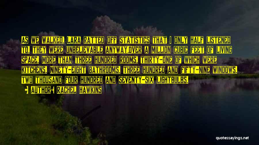 Rachel Hawkins Quotes: As We Walked, Lara Ratted Off Statistics That I Only Half Listened To. They Were Unbelievable Anyway.over A Million Cubic