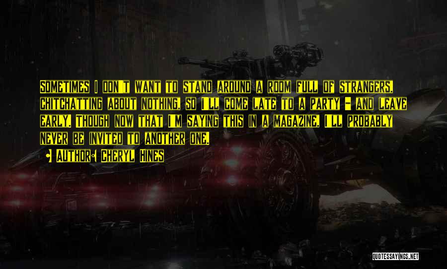 Cheryl Hines Quotes: Sometimes I Don't Want To Stand Around A Room Full Of Strangers, Chitchatting About Nothing, So I'll Come Late To