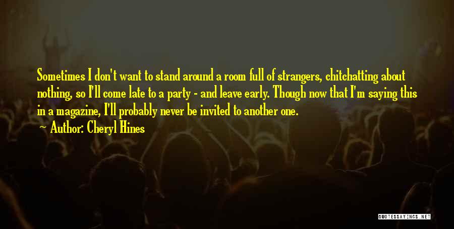 Cheryl Hines Quotes: Sometimes I Don't Want To Stand Around A Room Full Of Strangers, Chitchatting About Nothing, So I'll Come Late To