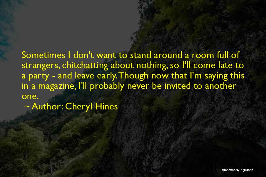 Cheryl Hines Quotes: Sometimes I Don't Want To Stand Around A Room Full Of Strangers, Chitchatting About Nothing, So I'll Come Late To