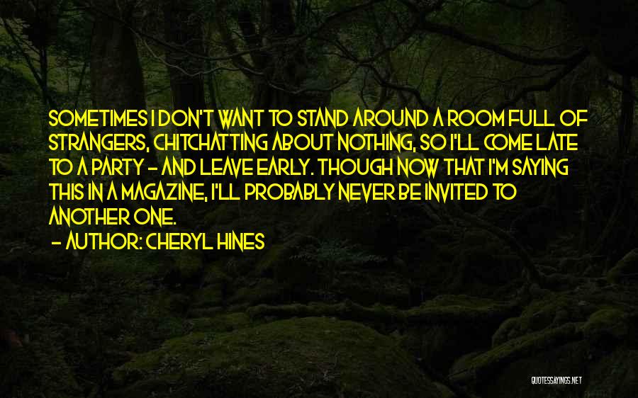 Cheryl Hines Quotes: Sometimes I Don't Want To Stand Around A Room Full Of Strangers, Chitchatting About Nothing, So I'll Come Late To