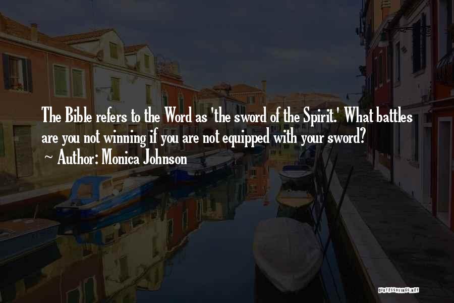 Monica Johnson Quotes: The Bible Refers To The Word As 'the Sword Of The Spirit.' What Battles Are You Not Winning If You