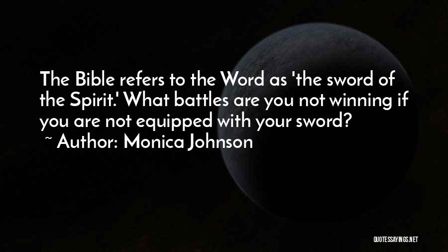 Monica Johnson Quotes: The Bible Refers To The Word As 'the Sword Of The Spirit.' What Battles Are You Not Winning If You