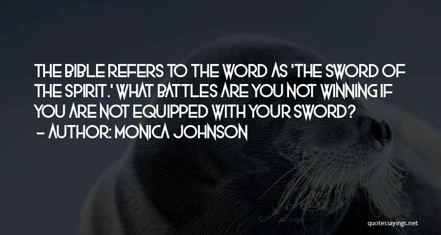 Monica Johnson Quotes: The Bible Refers To The Word As 'the Sword Of The Spirit.' What Battles Are You Not Winning If You