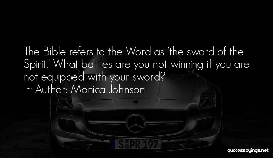 Monica Johnson Quotes: The Bible Refers To The Word As 'the Sword Of The Spirit.' What Battles Are You Not Winning If You