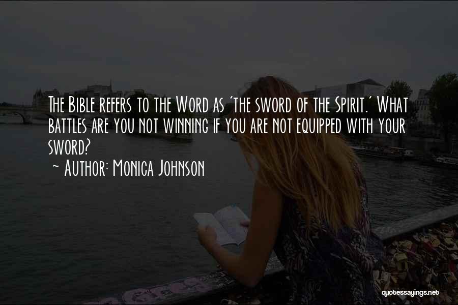 Monica Johnson Quotes: The Bible Refers To The Word As 'the Sword Of The Spirit.' What Battles Are You Not Winning If You