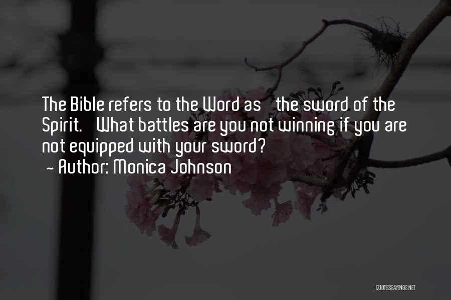 Monica Johnson Quotes: The Bible Refers To The Word As 'the Sword Of The Spirit.' What Battles Are You Not Winning If You