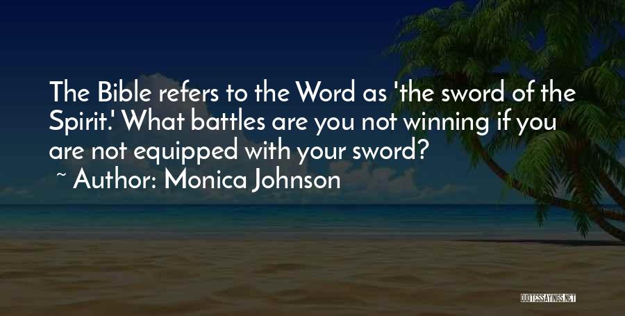 Monica Johnson Quotes: The Bible Refers To The Word As 'the Sword Of The Spirit.' What Battles Are You Not Winning If You