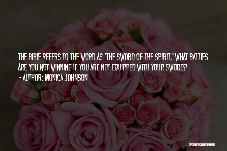 Monica Johnson Quotes: The Bible Refers To The Word As 'the Sword Of The Spirit.' What Battles Are You Not Winning If You