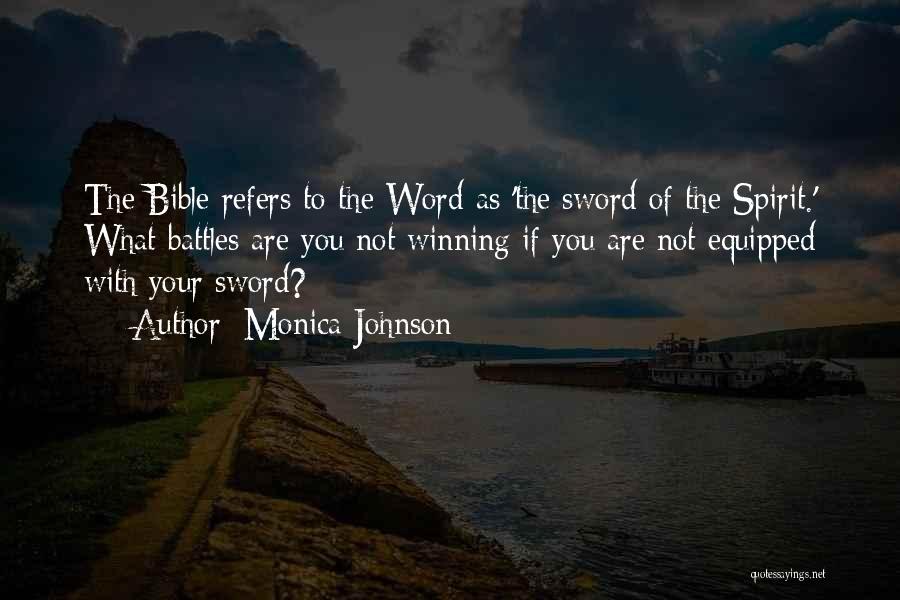 Monica Johnson Quotes: The Bible Refers To The Word As 'the Sword Of The Spirit.' What Battles Are You Not Winning If You