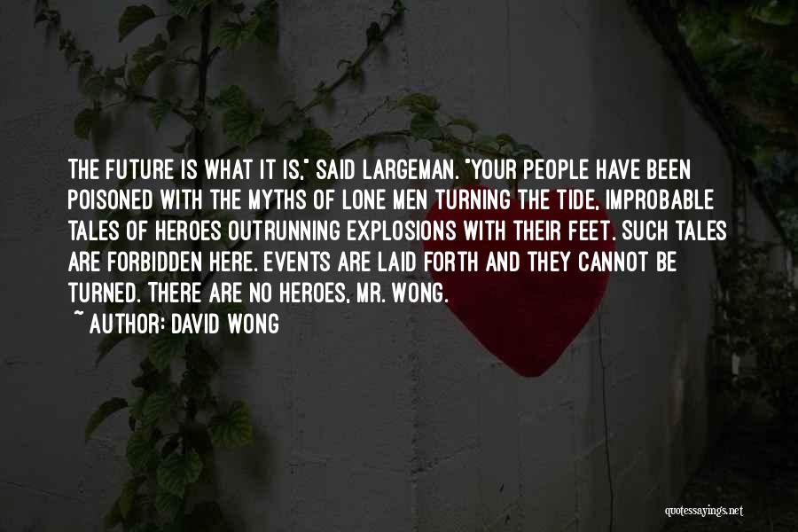 David Wong Quotes: The Future Is What It Is, Said Largeman. Your People Have Been Poisoned With The Myths Of Lone Men Turning