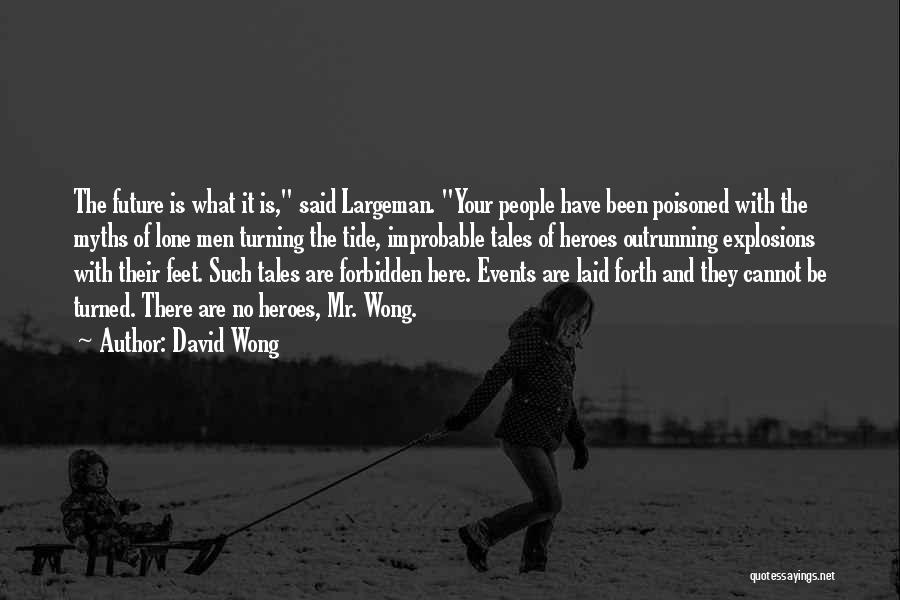 David Wong Quotes: The Future Is What It Is, Said Largeman. Your People Have Been Poisoned With The Myths Of Lone Men Turning
