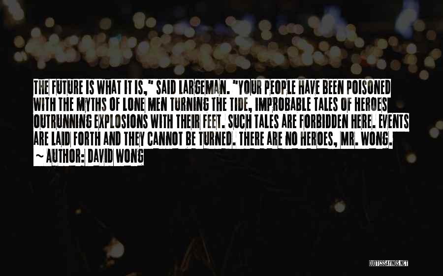 David Wong Quotes: The Future Is What It Is, Said Largeman. Your People Have Been Poisoned With The Myths Of Lone Men Turning