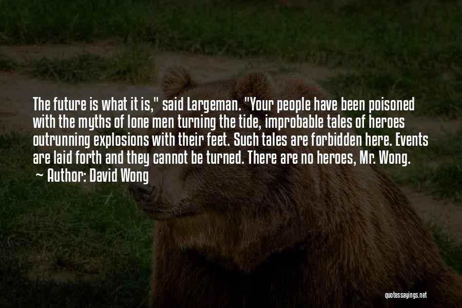 David Wong Quotes: The Future Is What It Is, Said Largeman. Your People Have Been Poisoned With The Myths Of Lone Men Turning