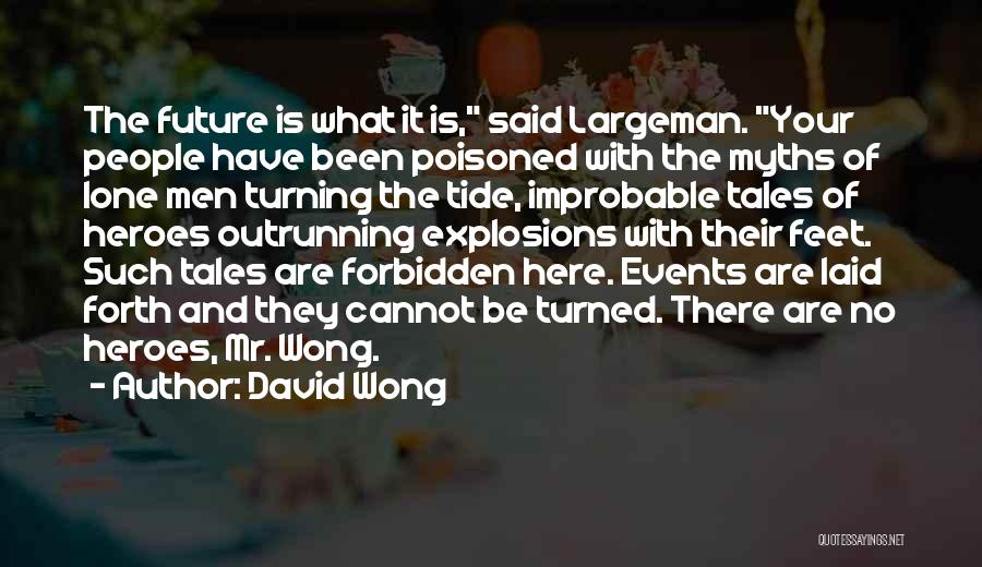 David Wong Quotes: The Future Is What It Is, Said Largeman. Your People Have Been Poisoned With The Myths Of Lone Men Turning